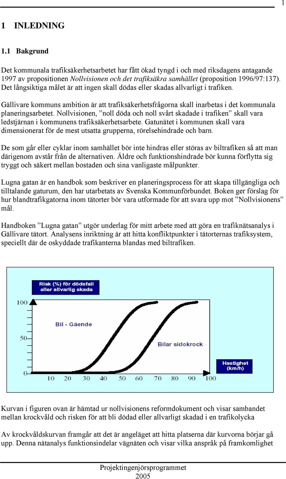 Det långsiktiga målet är att ingen skall dödas eller skadas allvarligt i trafiken. Gällivare kommuns ambition är att trafiksäkerhetsfrågorna skall inarbetas i det kommunala planeringsarbetet.