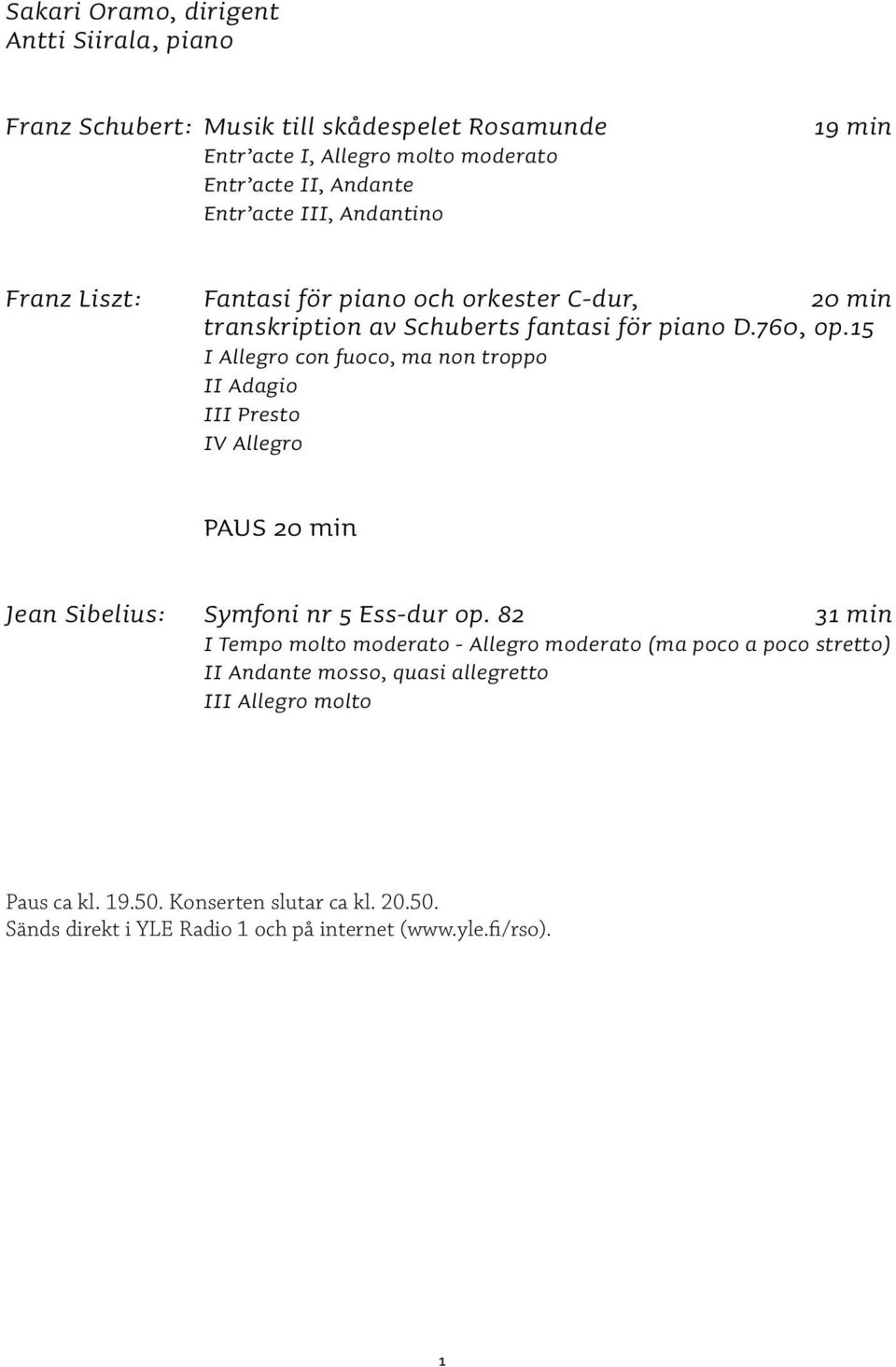 15 I Allegro con fuoco, ma non troppo II Adagio III Presto IV Allegro PAUS 20 min Jean Sibelius: Symfoni nr 5 Ess-dur op.