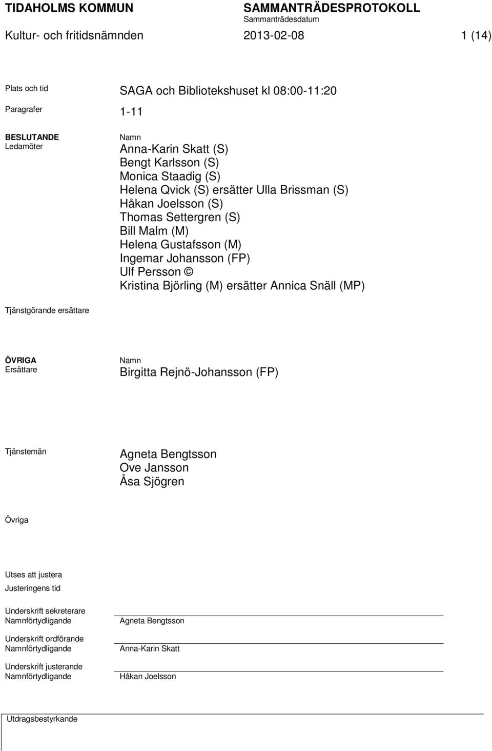 ersätter Annica Snäll (MP) Tjänstgörande ersättare ÖVRIGA Ersättare Namn Birgitta Rejnö-Johansson (FP) Tjänstemän Agneta Bengtsson Ove Jansson Åsa Sjögren Övriga Utses att justera