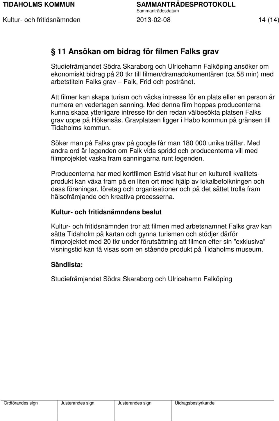 Med denna film hoppas producenterna kunna skapa ytterligare intresse för den redan välbesökta platsen Falks grav uppe på Hökensås. Gravplatsen ligger i Habo kommun på gränsen till Tidaholms kommun.