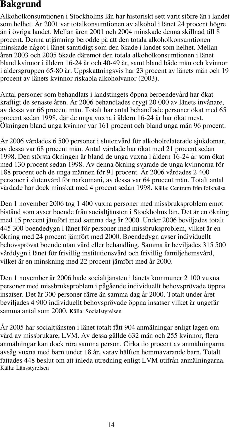 Mellan åren 2003 och 2005 ökade däremot den totala alkoholkonsumtionen i länet bland kvinnor i åldern 16-24 år och 40-49 år, samt bland både män och kvinnor i åldersgruppen 65-80 år.