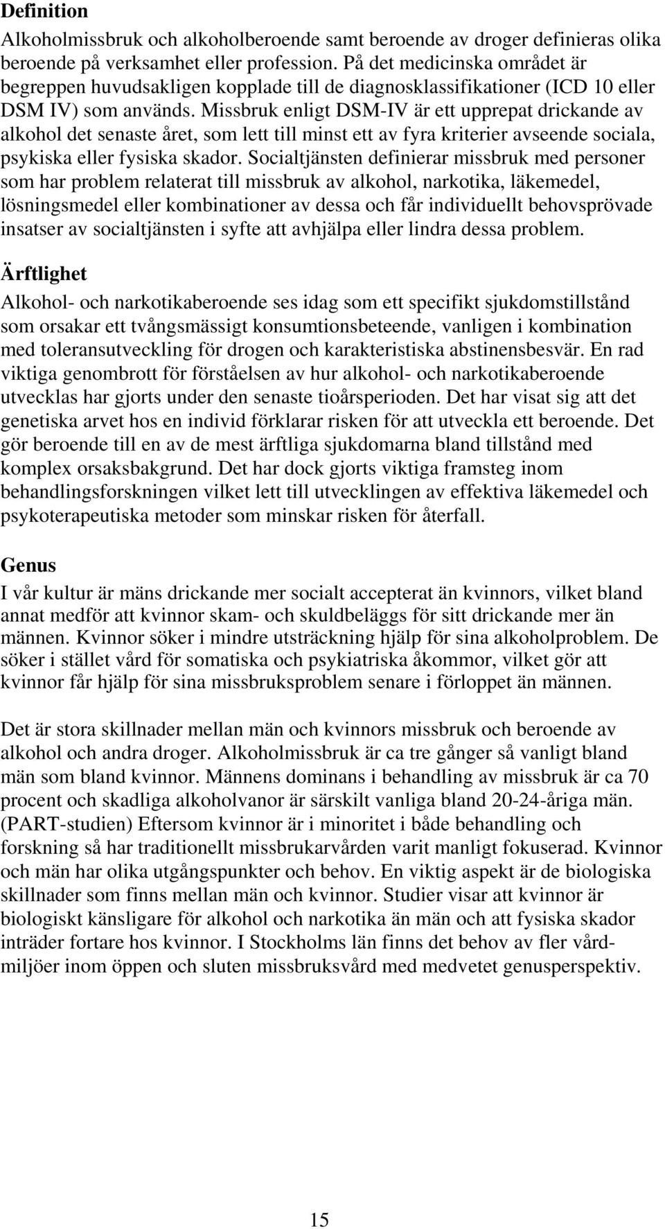 Missbruk enligt DSM-IV är ett upprepat drickande av alkohol det senaste året, som lett till minst ett av fyra kriterier avseende sociala, psykiska eller fysiska skador.