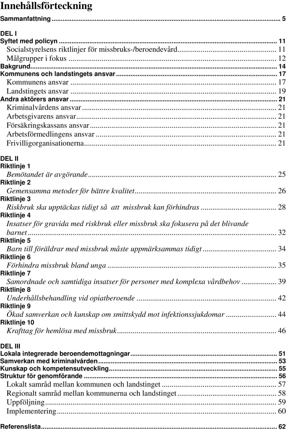 .. 21 Försäkringskassans ansvar... 21 Arbetsförmedlingens ansvar... 21 Frivilligorganisationerna... 21 DEL II Riktlinje 1 Bemötandet är avgörande.