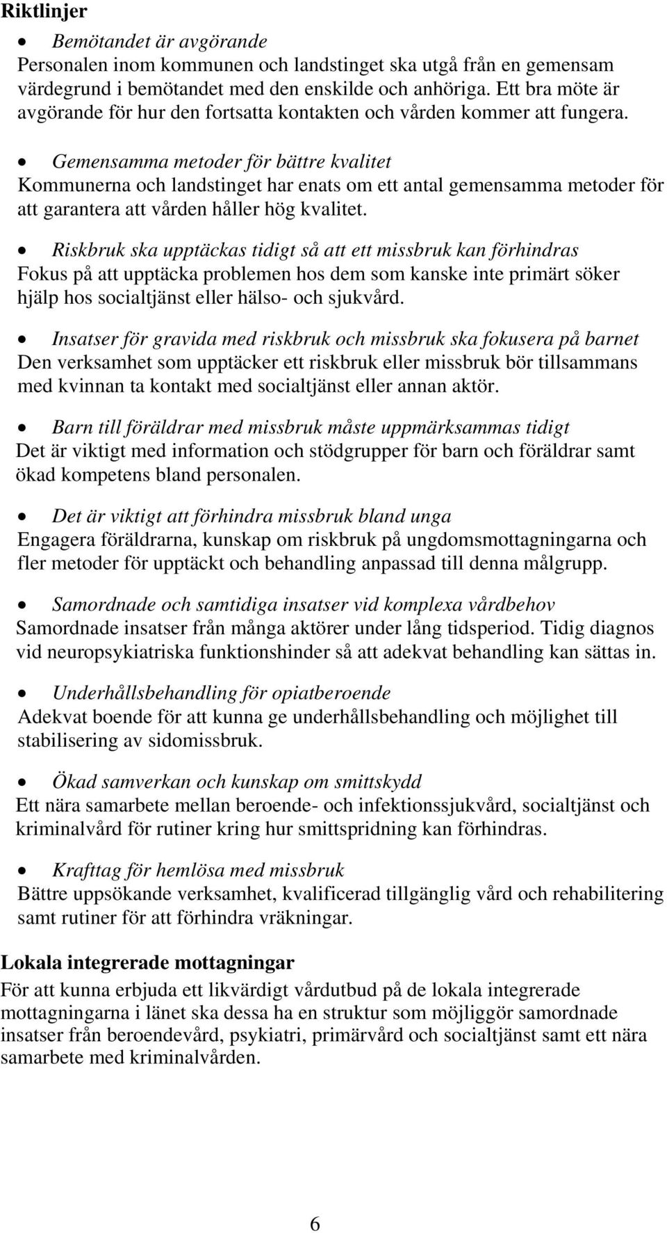 Gemensamma metoder för bättre kvalitet Kommunerna och landstinget har enats om ett antal gemensamma metoder för att garantera att vården håller hög kvalitet.