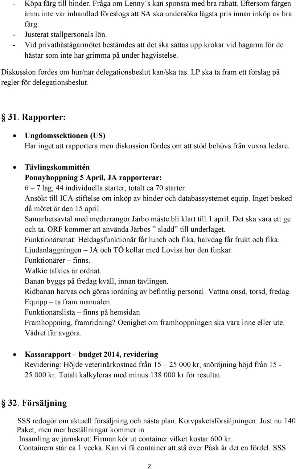 Diskussion fördes om hur/när delegationsbeslut kan/ska tas. LP ska ta fram ett förslag på regler för delegationsbeslut. 31.