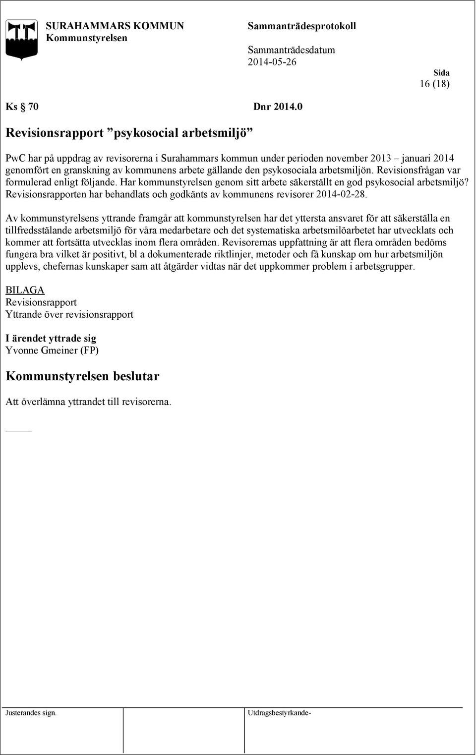 psykosociala arbetsmiljön. Revisionsfrågan var formulerad enligt följande. Har kommunstyrelsen genom sitt arbete säkerställt en god psykosocial arbetsmiljö?