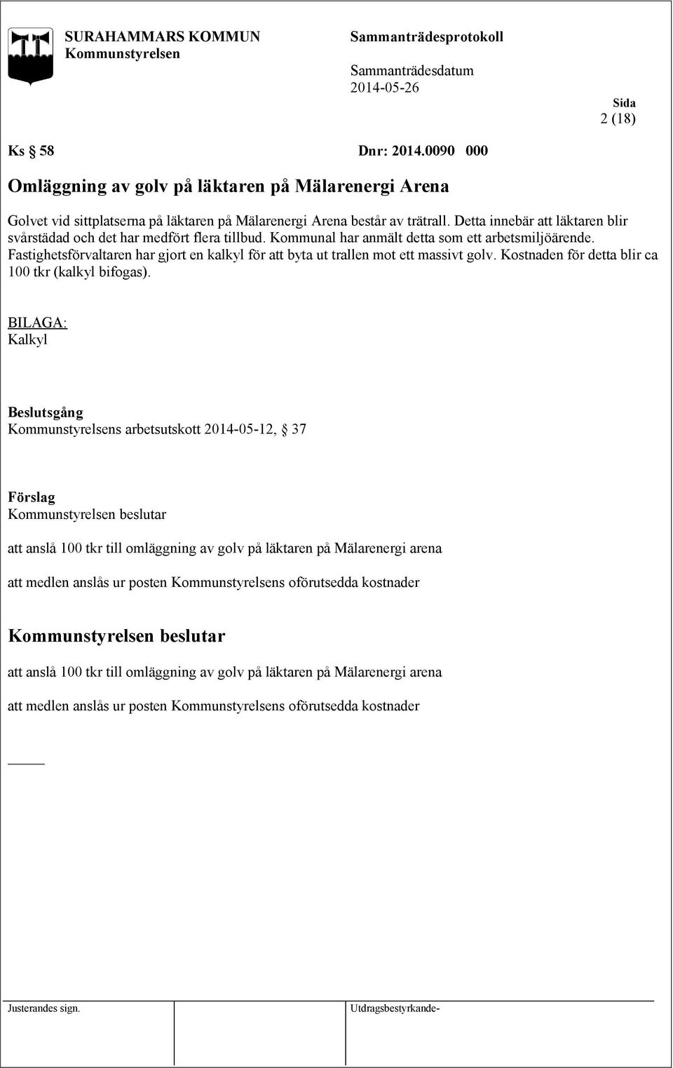 Fastighetsförvaltaren har gjort en kalkyl för att byta ut trallen mot ett massivt golv. Kostnaden för detta blir ca 100 tkr (kalkyl bifogas).