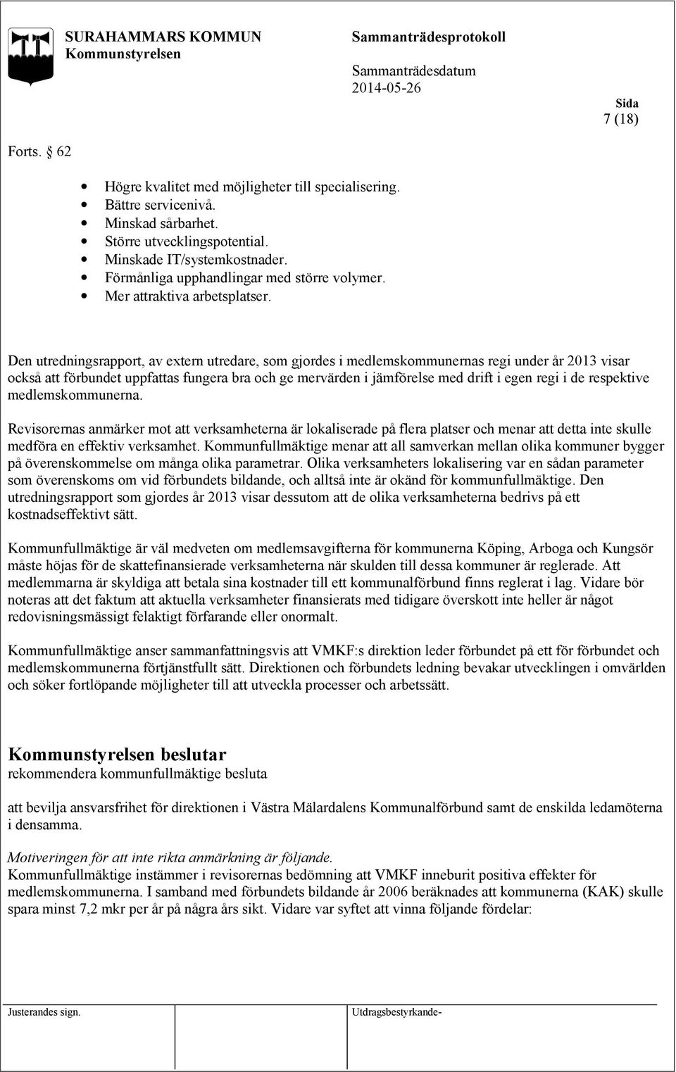 Den utredningsrapport, av extern utredare, som gjordes i medlemskommunernas regi under år 2013 visar också att förbundet uppfattas fungera bra och ge mervärden i jämförelse med drift i egen regi i de