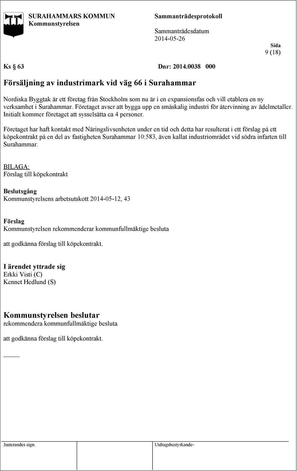 Företaget avser att bygga upp en småskalig industri för återvinning av ädelmetaller. Initialt kommer företaget att sysselsätta ca 4 personer.