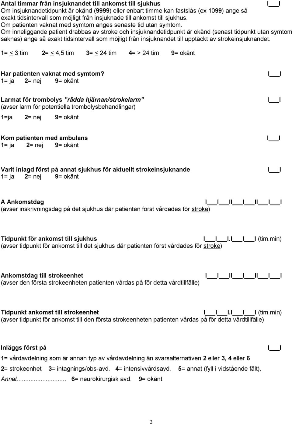 Om inneliggande patient drabbas av stroke och insjuknandetidpunkt är okänd (senast tidpunkt utan symtom saknas) ange så exakt tidsintervall som möjligt från insjuknandet till upptäckt av