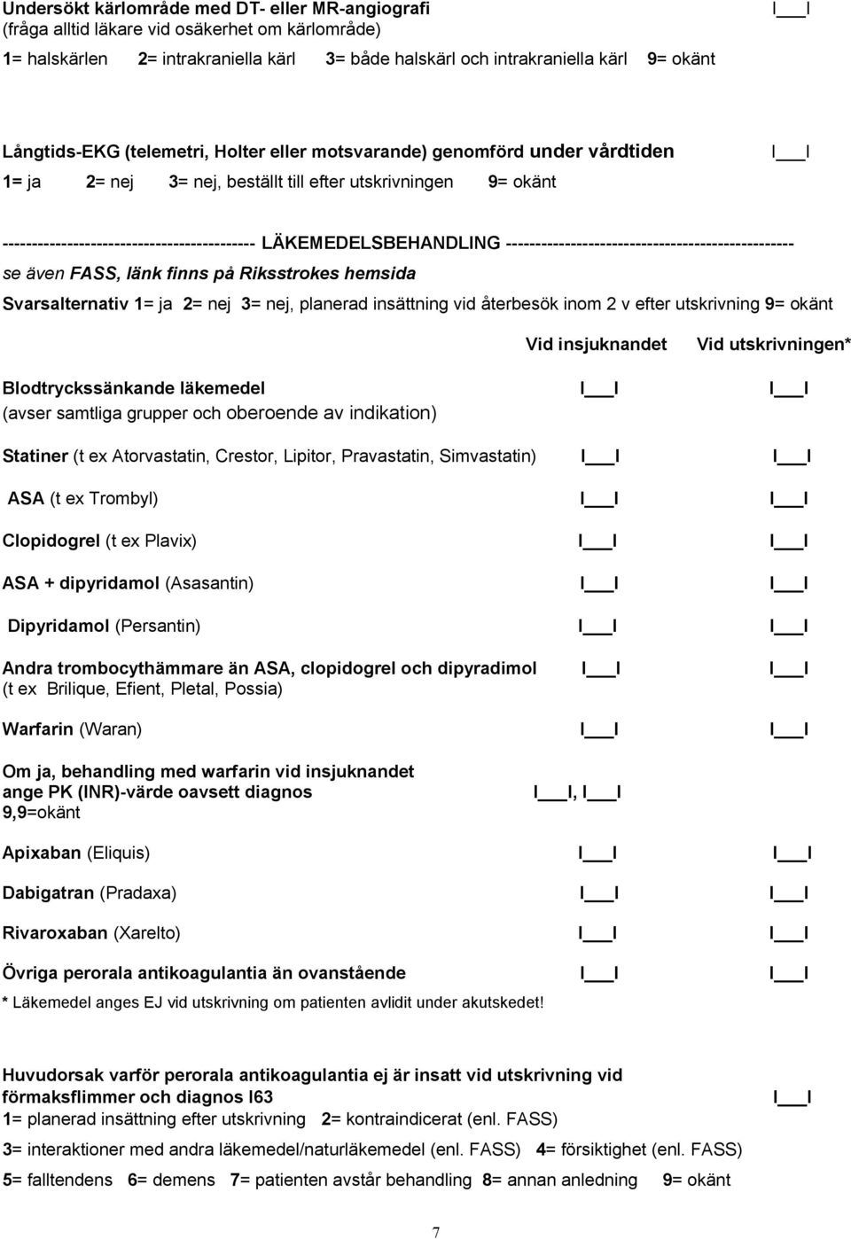 ------------------------------------------------- se även FASS, länk finns på Riksstrokes hemsida Svarsalternativ 1= ja 2= nej 3= nej, planerad insättning vid återbesök inom 2 v efter utskrivning Vid