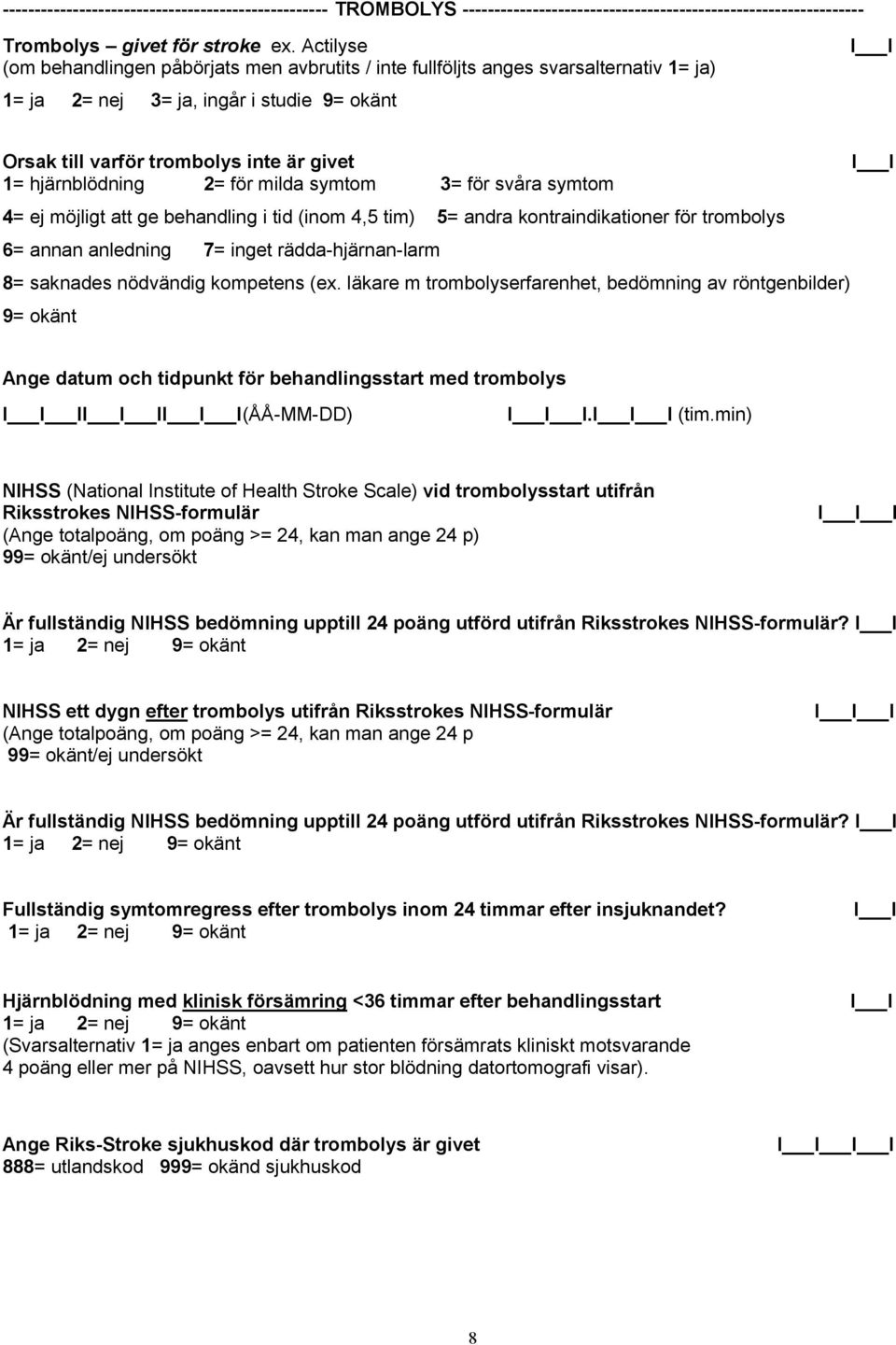 milda symtom 3= för svåra symtom 4= ej möjligt att ge behandling i tid (inom 4,5 tim) 5= andra kontraindikationer för trombolys 6= annan anledning 7= inget rädda-hjärnan-larm 8= saknades nödvändig