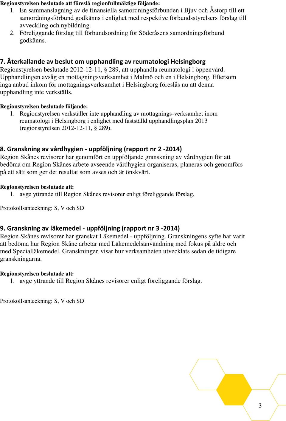 Föreliggande förslag till förbundsordning för Söderåsens samordningsförbund godkänns. 7.