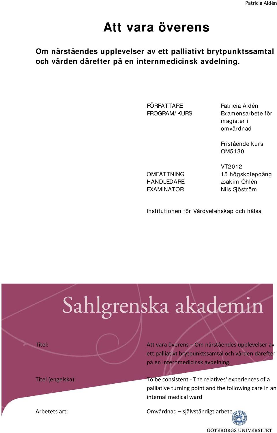 Nils Sjöström Institutionen för Vårdvetenskap och hälsa Titel: Titel (engelska): Arbetets art:  To be consistent - The relatives' experiences of a palliative turning point