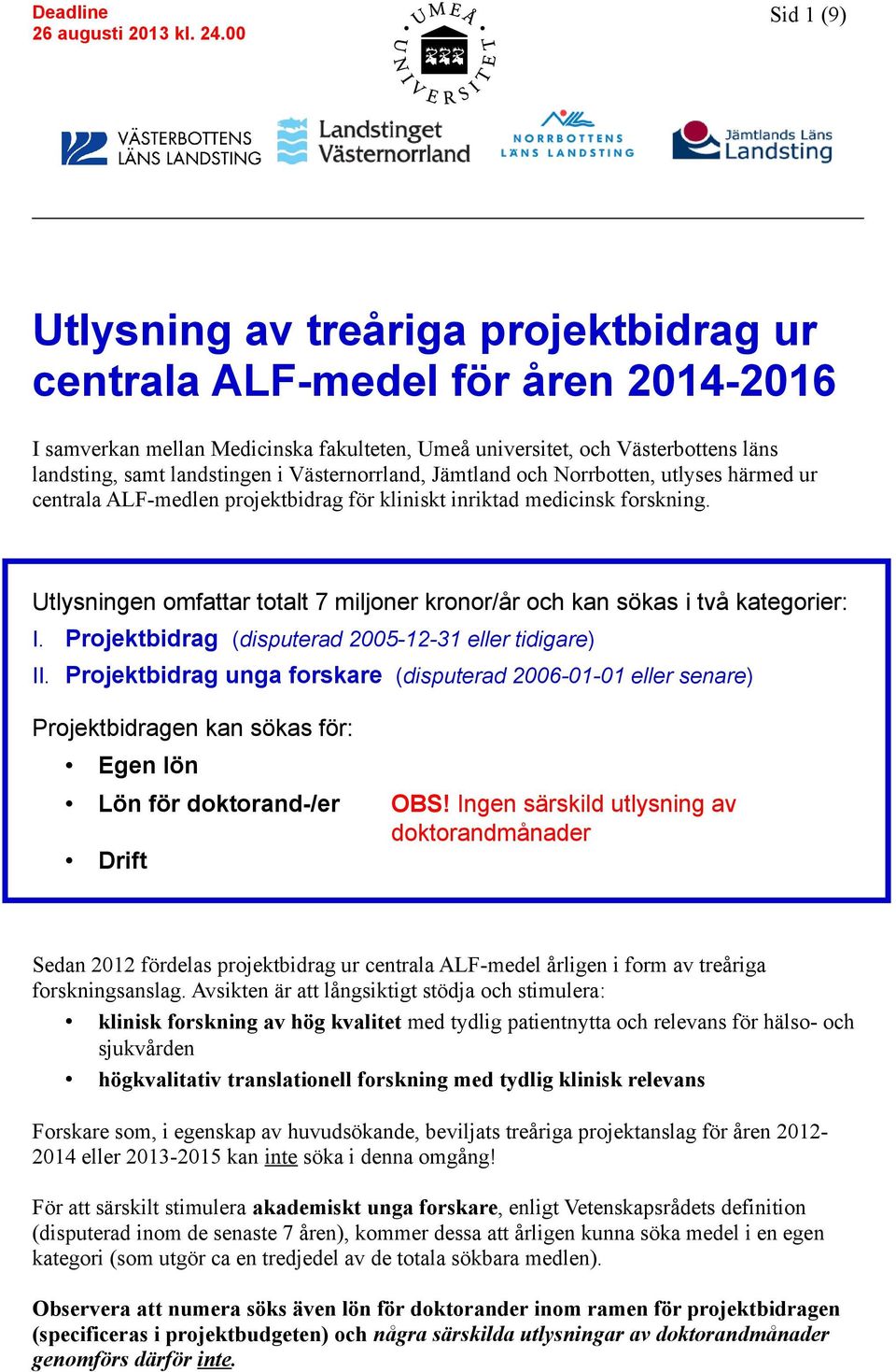 Utlysningen omfattar totalt 7 miljoner kronor/år och kan sökas i två kategorier: I. Projektbidrag (disputerad 2005-12-31 eller tidigare) II.