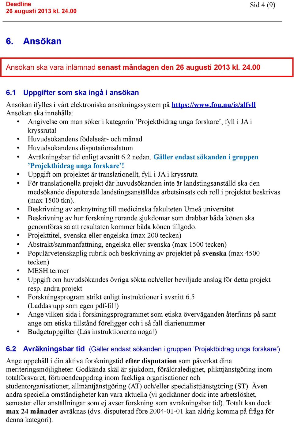 Huvudsökandens födelseår- och månad Huvudsökandens disputationsdatum Avräkningsbar tid enligt avsnitt 6.2 nedan. Gäller endast sökanden i gruppen Projektbidrag unga forskare!