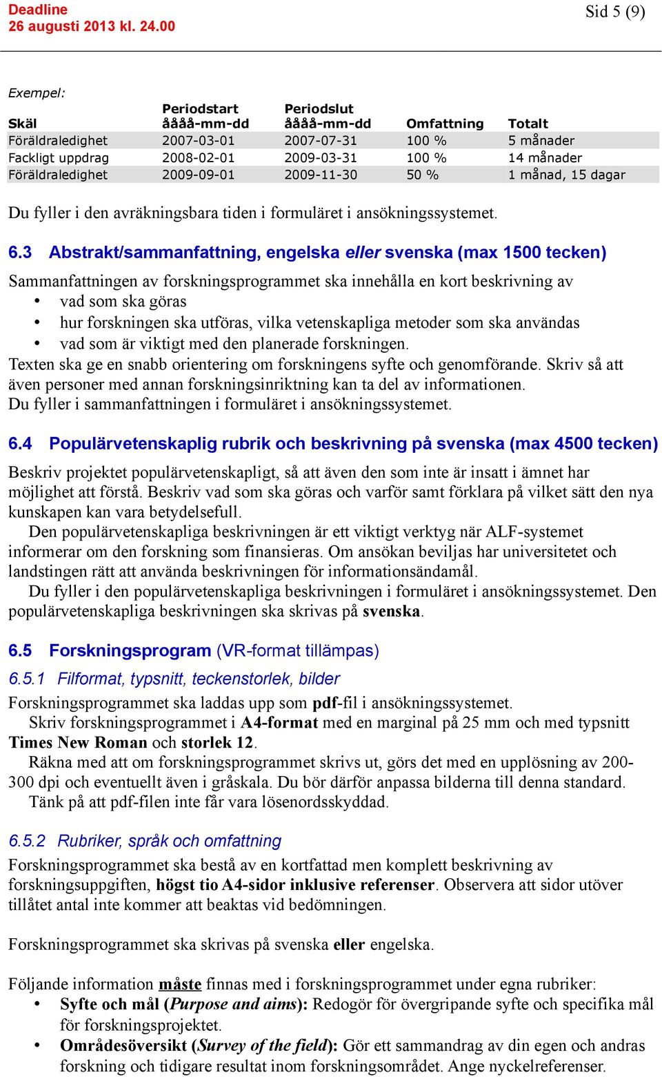 3 Abstrakt/sammanfattning, engelska eller svenska (max 1500 tecken) Sammanfattningen av forskningsprogrammet ska innehålla en kort beskrivning av vad som ska göras hur forskningen ska utföras, vilka