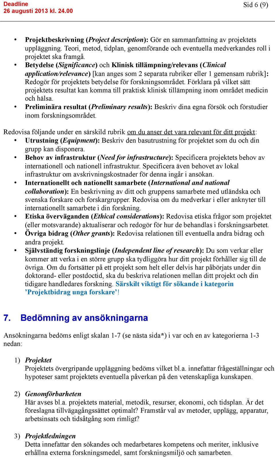 forskningsområdet. Förklara på vilket sätt projektets resultat kan komma till praktisk klinisk tillämpning inom området medicin och hälsa.