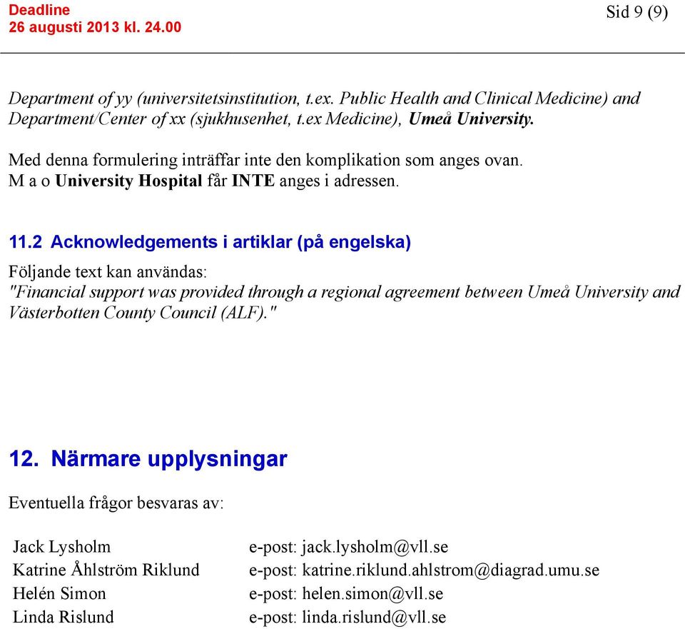 2 Acknowledgements i artiklar (på engelska) Följande text kan användas: "Financial support was provided through a regional agreement between Umeå University and Västerbotten County