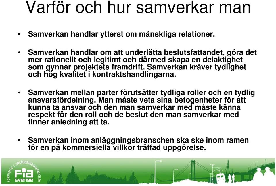 Samverkan kräver tydlighet och hög kvalitet i kontraktshandlingarna. Samverkan mellan parter förutsätter tydliga roller och en tydlig ansvarsfördelning.