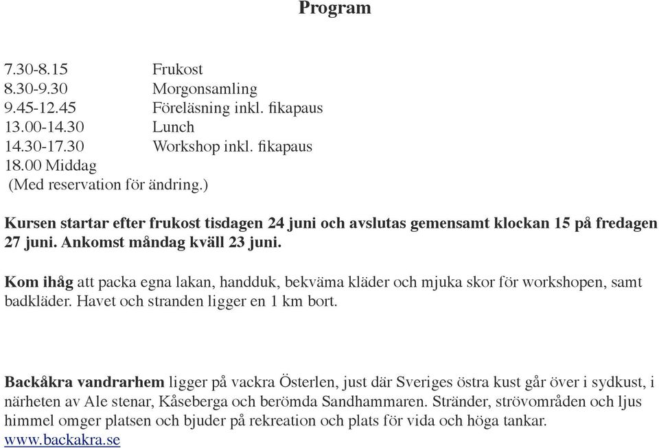 Kom ihåg att packa egna lakan, handduk, bekväma kläder och mjuka skor för workshopen, samt badkläder. Havet och stranden ligger en 1 km bort.