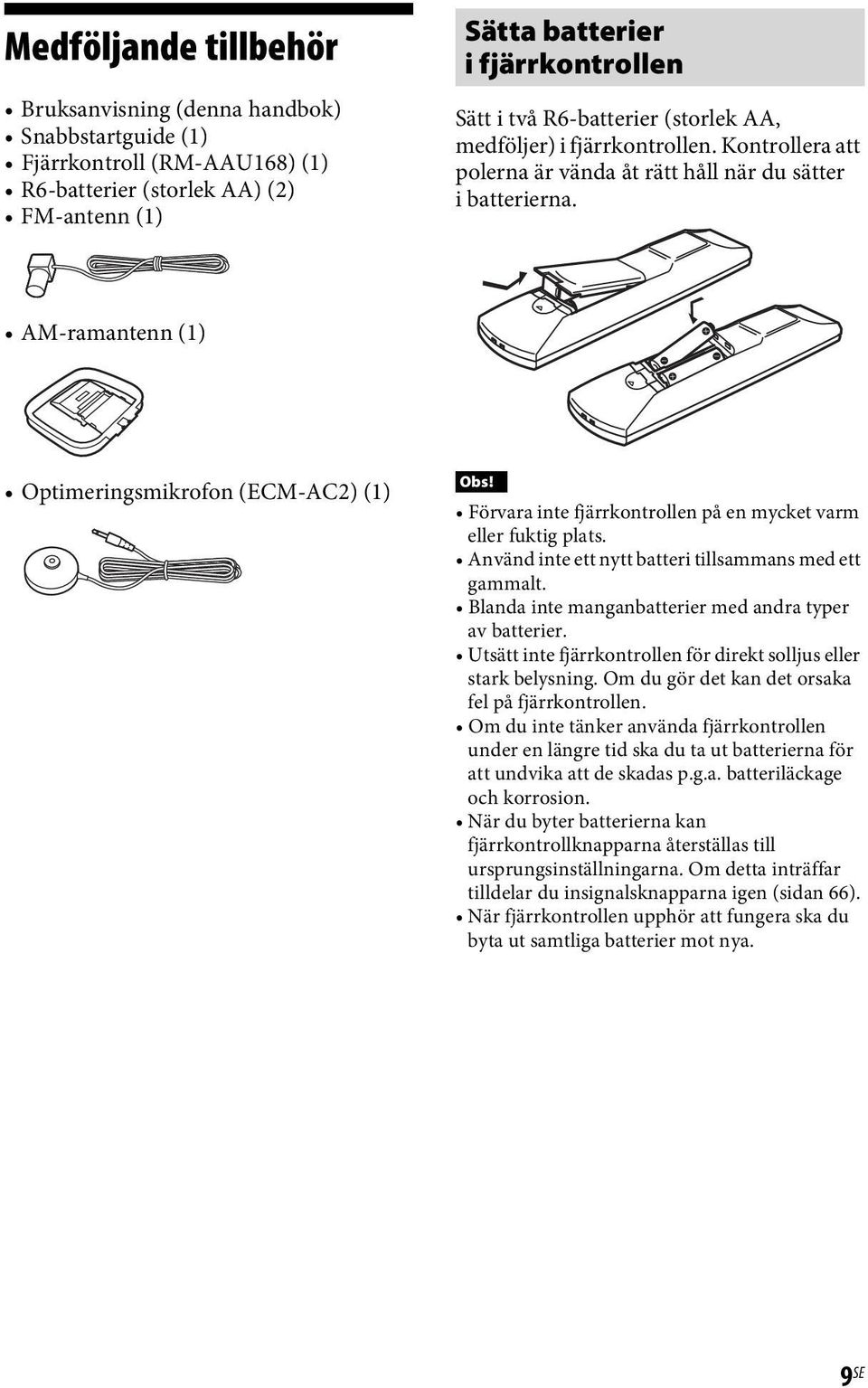 AM-ramantenn (1) Optimeringsmikrofon (ECM-AC2) (1) Förvara inte fjärrkontrollen på en mycket varm eller fuktig plats. Använd inte ett nytt batteri tillsammans med ett gammalt.