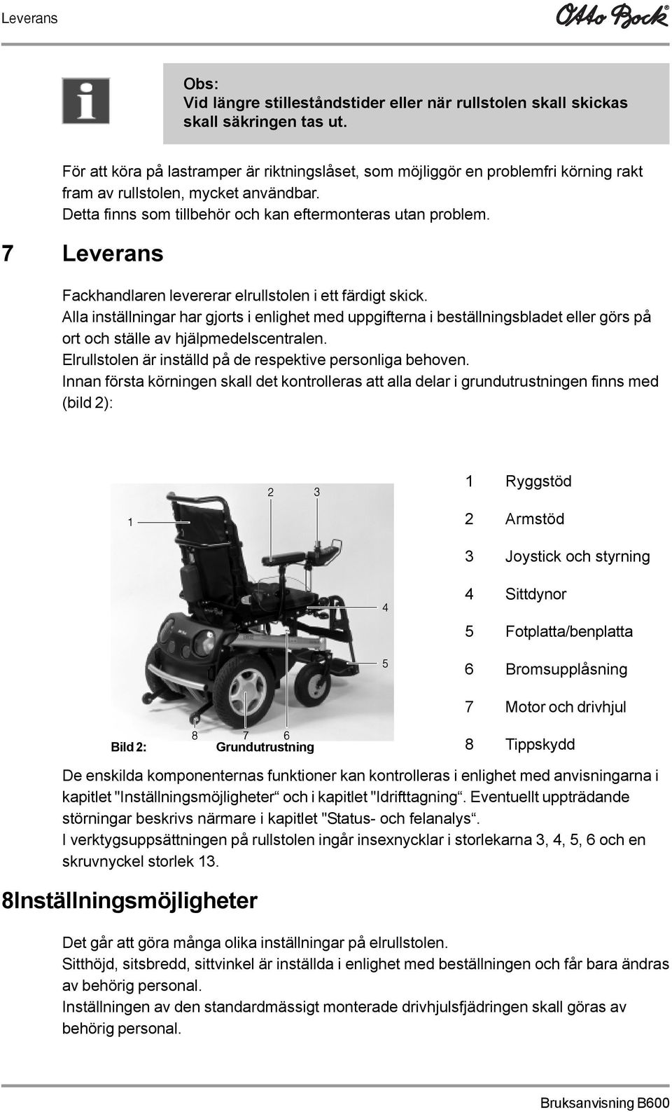 7 Leverans Fackhandlaren levererar elrullstolen i ett färdigt skick. Alla inställningar har gjorts i enlighet med uppgifterna i beställningsbladet eller görs på ort och ställe av hjälpmedelscentralen.