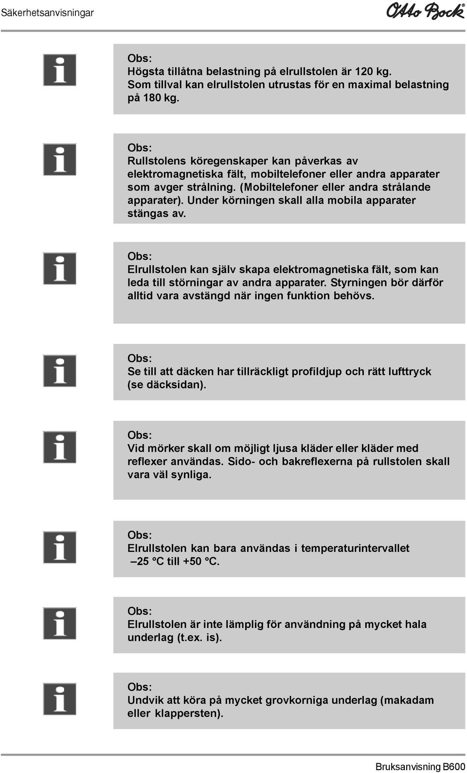 Under körningen skall alla mobila apparater stängas av. Elrullstolen kan själv skapa elektromagnetiska fält, som kan leda till störningar av andra apparater.