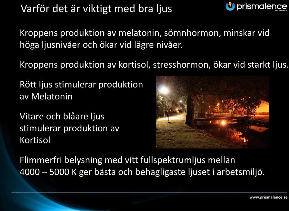 Rött ljus stimulerar produktion av Melatonin Vitare och blåare ljus stimulerar produktion av Kortisol