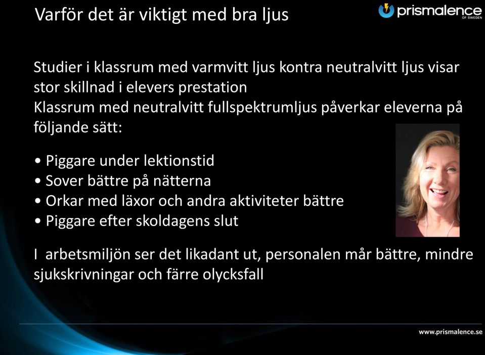 Piggare under lektionstid Sover bättre på nätterna Orkar med läxor och andra aktiviteter bättre Piggare efter