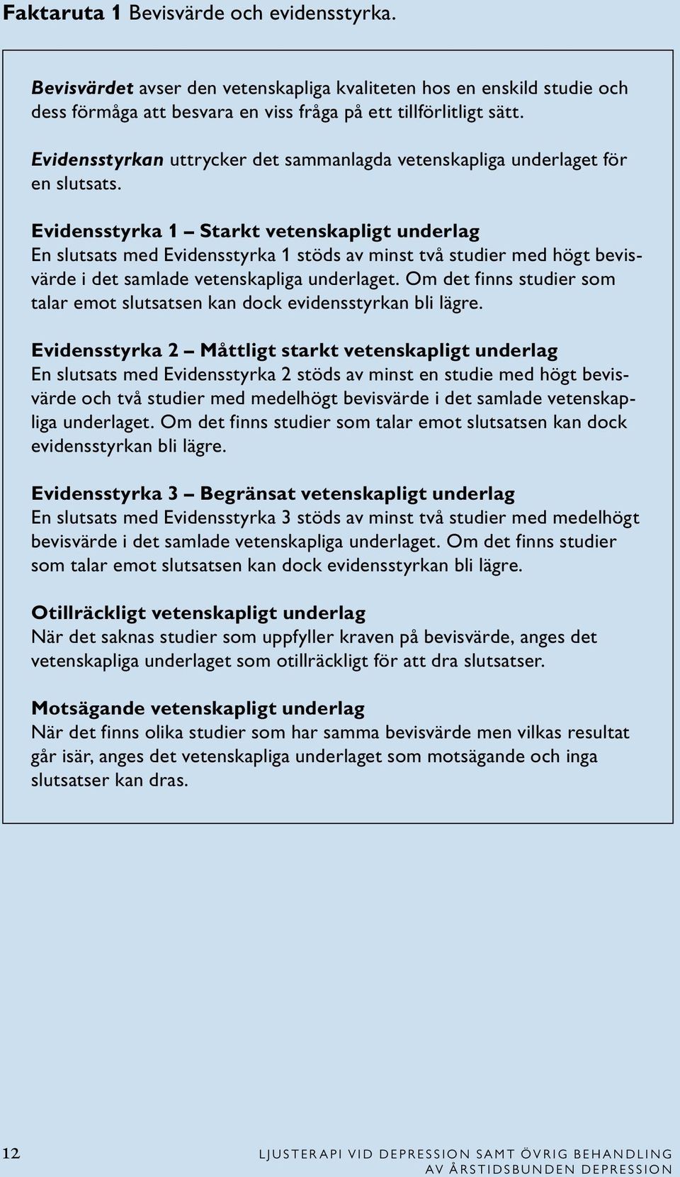 Evidensstyrka 1 Starkt vetenskapligt underlag En slutsats med Evidensstyrka 1 stöds av minst två studier med högt bevisvärde i det samlade vetenskapliga underlaget.