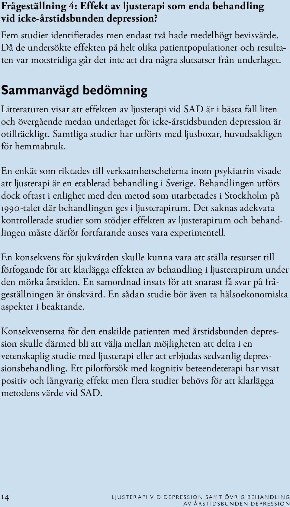 Sammanvägd bedömning Litteraturen visar att effekten av ljusterapi vid SAD är i bästa fall liten och övergående medan underlaget för icke-årstidsbunden depression är otillräckligt.