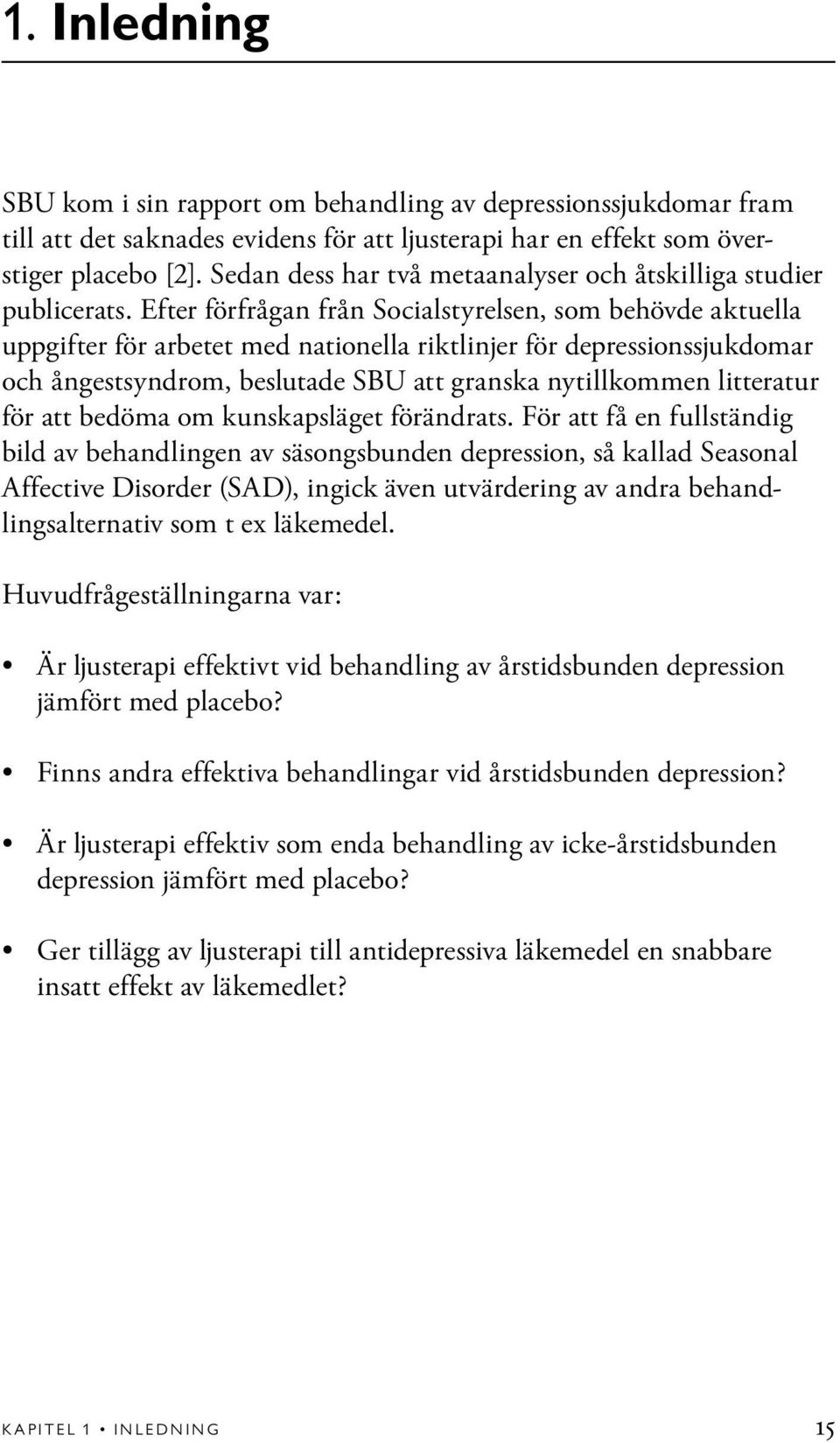 Efter förfrågan från Socialstyrelsen, som behövde aktuella uppgifter för arbetet med nationella riktlinjer för depressionssjukdomar och ångestsyndrom, beslutade SBU att granska nytillkommen