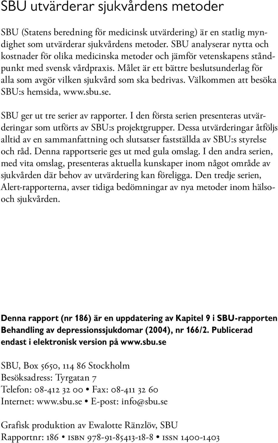 Målet är ett bättre beslutsunderlag för alla som avgör vilken sjukvård som ska bedrivas. Välkommen att besöka SBU:s hemsida, www.sbu.se. SBU ger ut tre serier av rapporter.