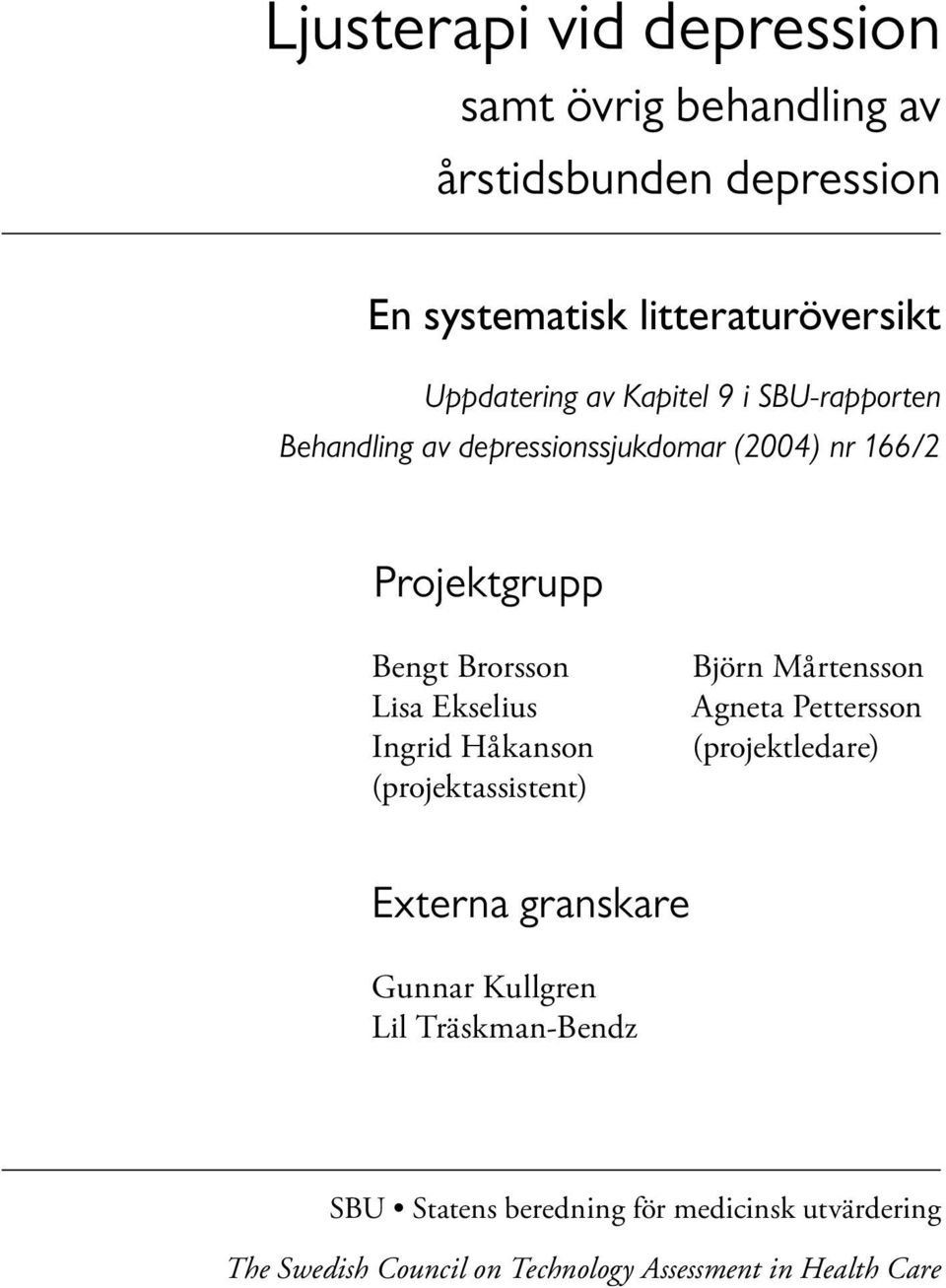 Ingrid Håkanson (projektassistent) Björn Mårtensson Agneta Pettersson (projektledare) Externa granskare Gunnar Kullgren