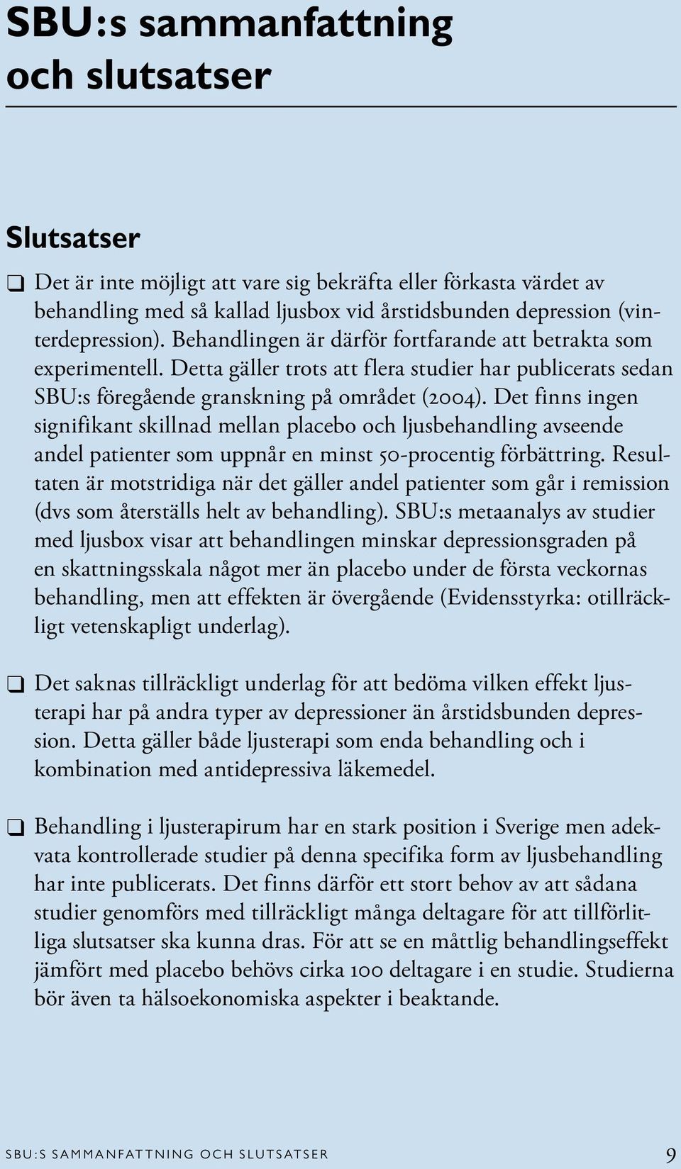 Det finns ingen signifikant skillnad mellan placebo och ljusbehandling avseende andel patienter som uppnår en minst 50-procentig förbättring.