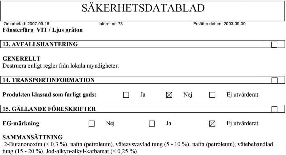 GÄLLANDE FÖRESKRIFTER EG-märkning Nej Ja Ej utvärderat SAMMANSÄTTNING 2-Butanonoxim (< 0,3 %),