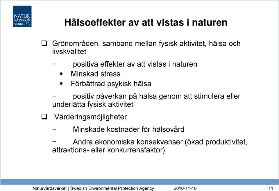 påverkan på hälsa genom att stimulera eller underlätta fysisk aktivitet Värderingsmöjligheter Minskade