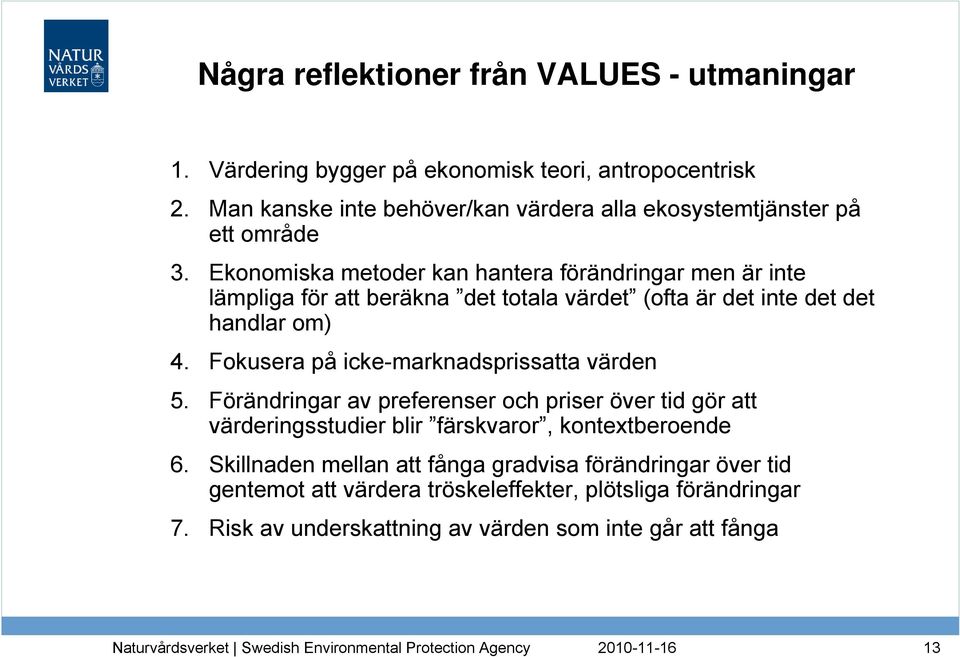 Ekonomiska metoder kan hantera förändringar men är inte lämpliga för att beräkna det totala värdet (ofta är det inte det det handlar om) 4.