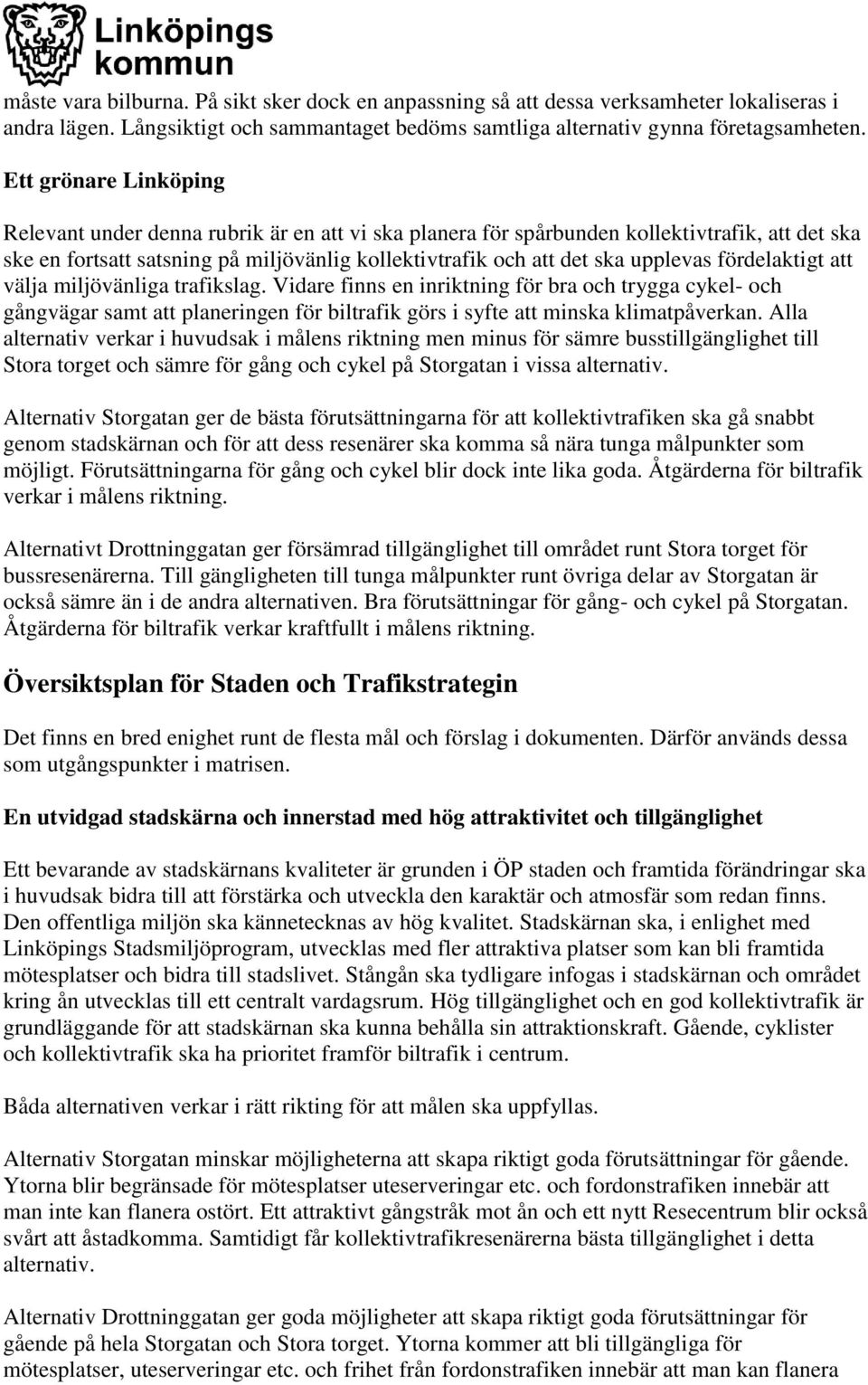 fördelaktigt att välja miljövänliga trafikslag. Vidare finns en inriktning för bra och trygga cykel- och gångvägar samt att planeringen för biltrafik görs i syfte att minska klimatpåverkan.