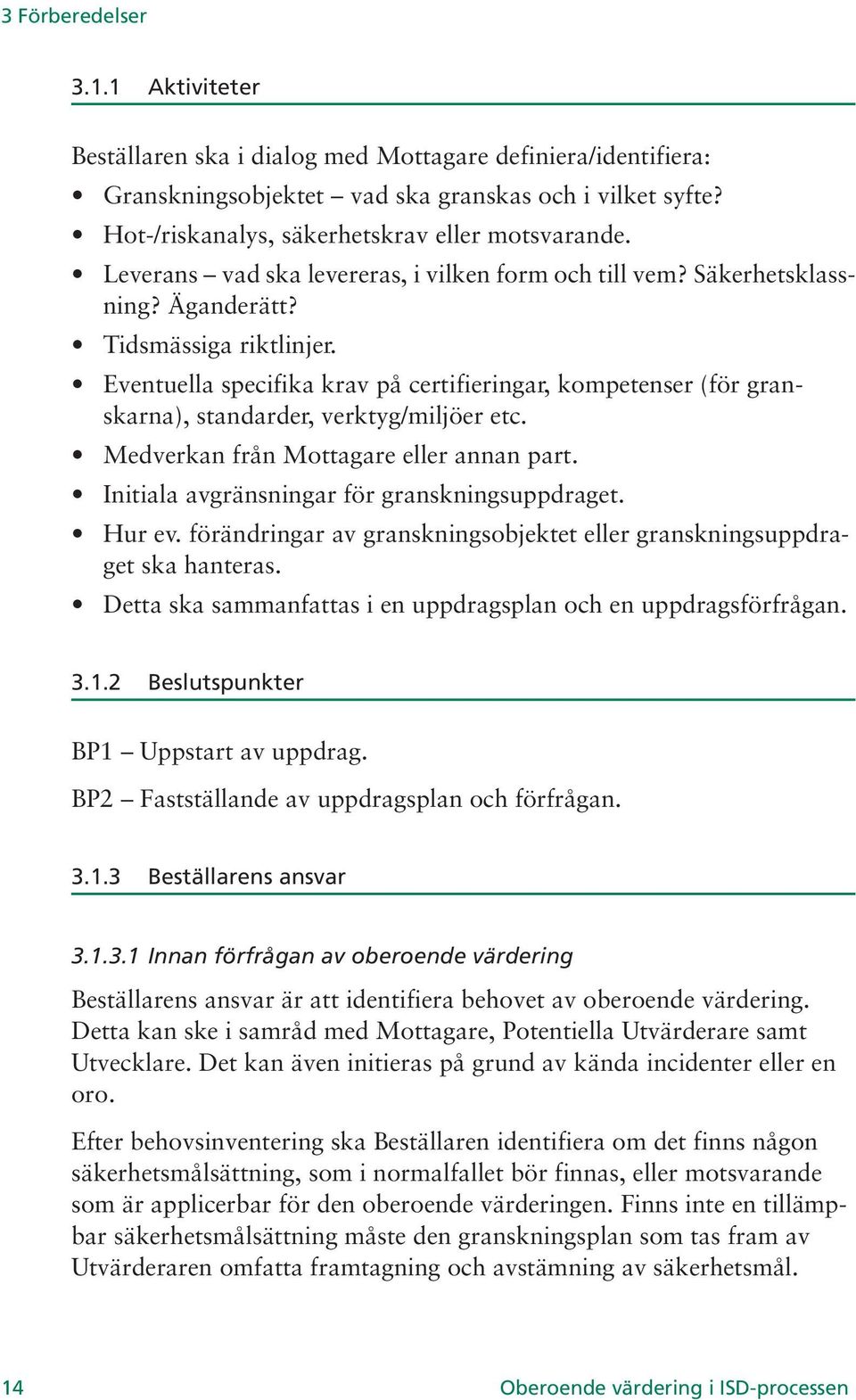 Eventuella specifika krav på certifieringar, kompetenser (för granskarna), standarder, verktyg/miljöer etc. Medverkan från Mottagare eller annan part. Initiala avgränsningar för granskningsuppdraget.