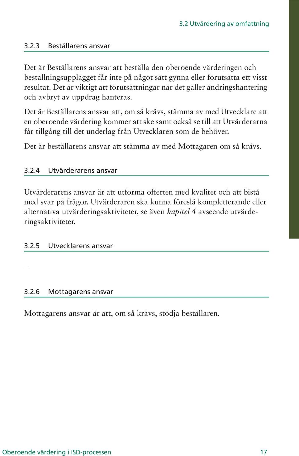 Det är Beställarens ansvar att, om så krävs, stämma av med Utvecklare att en oberoende värdering kommer att ske samt också se till att Utvärderarna får tillgång till det underlag från Utvecklaren som