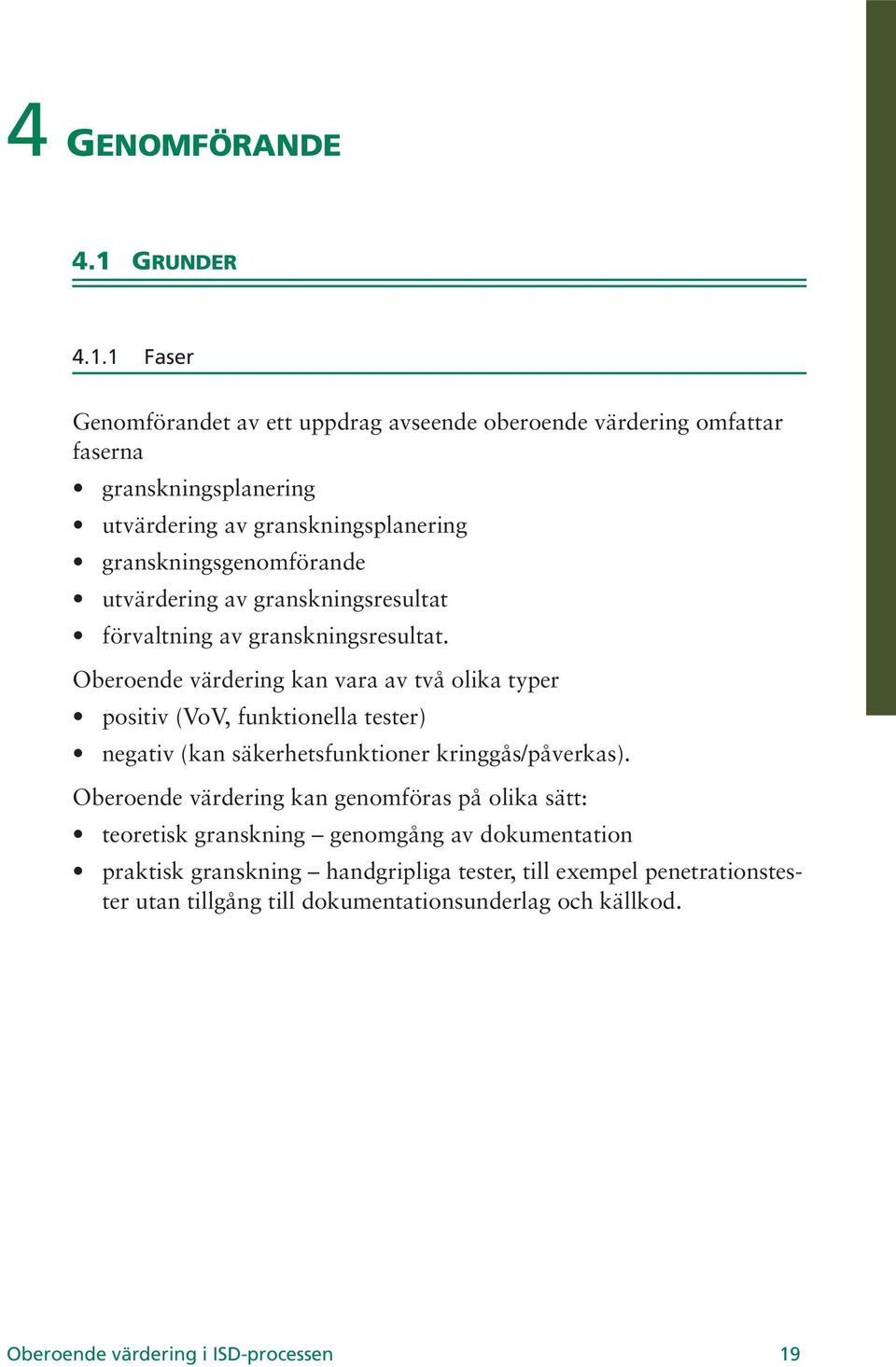 1 Faser Genomförandet av ett uppdrag avseende oberoende värdering omfattar faserna granskningsplanering utvärdering av granskningsplanering granskningsgenomförande