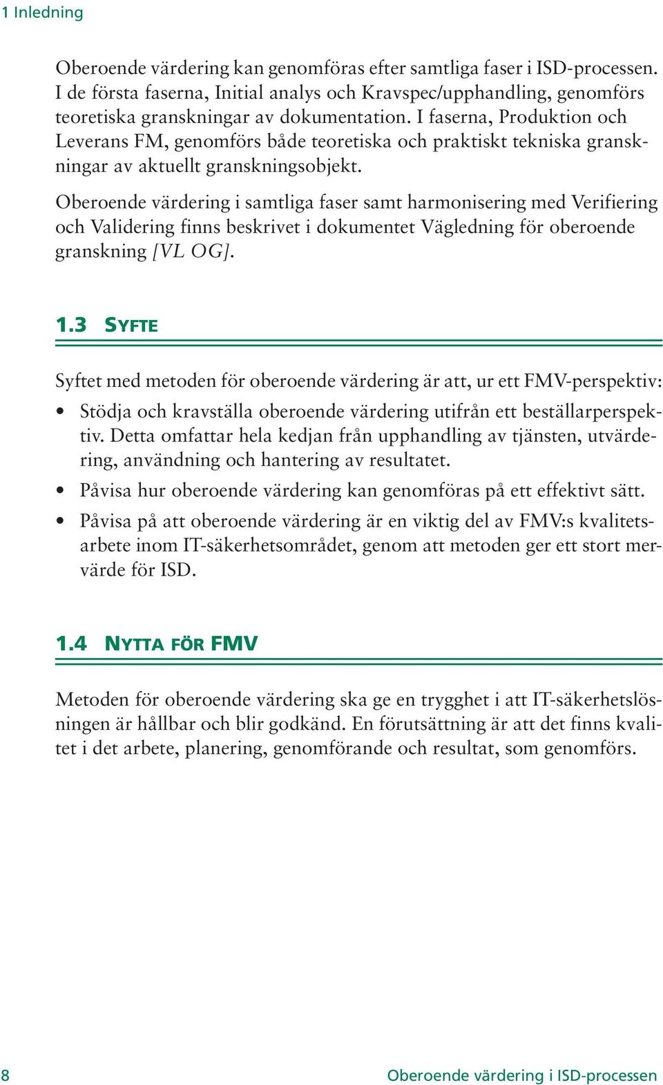 Oberoende värdering i samtliga faser samt harmonisering med Verifiering och Validering finns beskrivet i dokumentet Vägledning för oberoende granskning [VL OG]. 1.