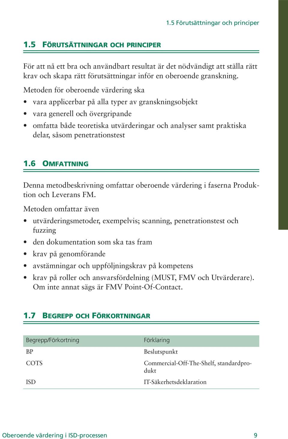 Metoden för oberoende värdering ska vara applicerbar på alla typer av granskningsobjekt vara generell och övergripande omfatta både teoretiska utvärderingar och analyser samt praktiska delar, såsom