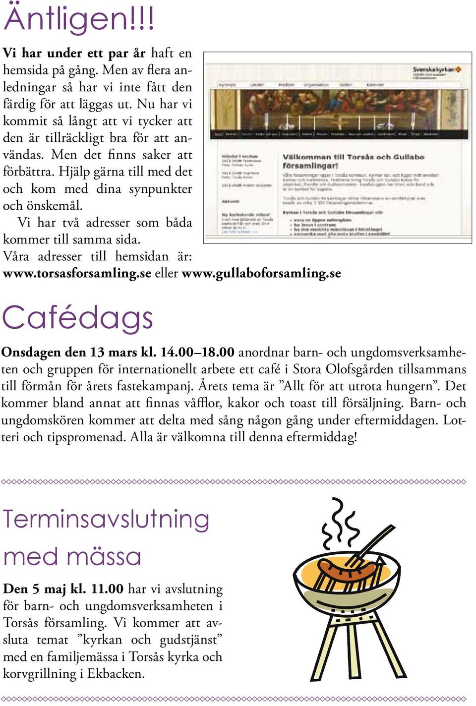 Vi har två adresser som båda kommer till samma sida. Våra adresser till hemsidan är: www.torsasforsamling.se eller www.gullaboforsamling.se Cafédags Onsdagen den 13 mars kl. 14.00 18.