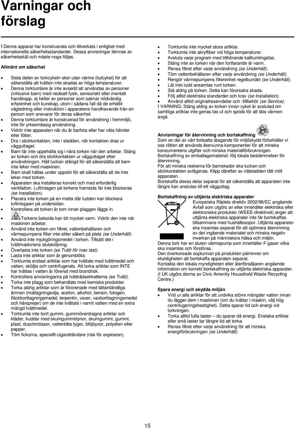 Denna torktumlare är inte avsedd att användas av personer (inklusive barn) med nedsatt fysik, sensoriskt eller mentalt handikapp, ej heller av personer som saknar nödvändig erfarenhet och kunskap,