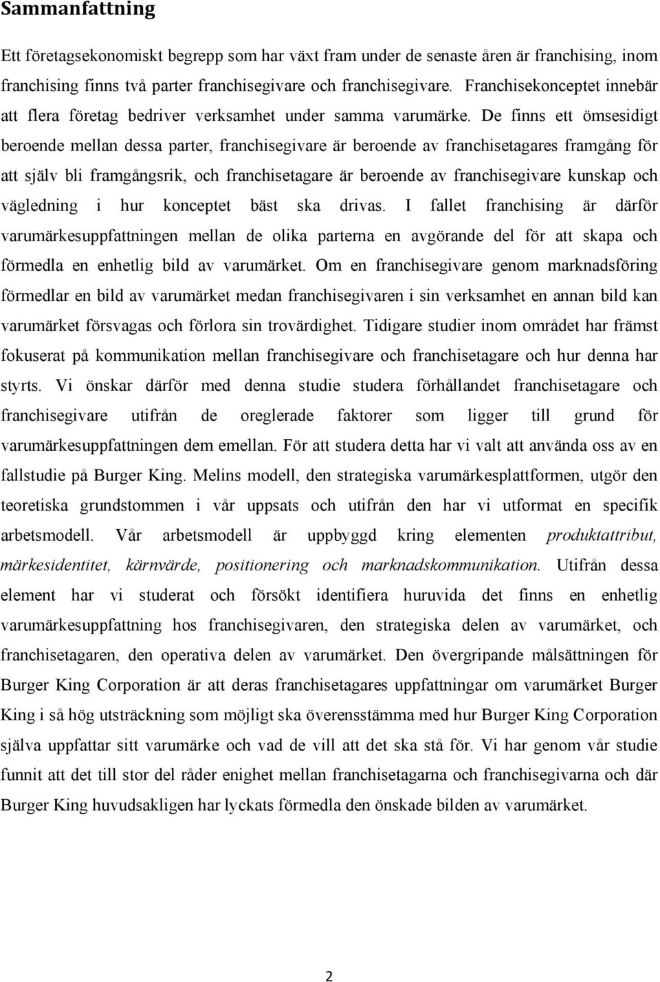 De finns ett ömsesidigt beroende mellan dessa parter, franchisegivare är beroende av franchisetagares framgång för att själv bli framgångsrik, och franchisetagare är beroende av franchisegivare