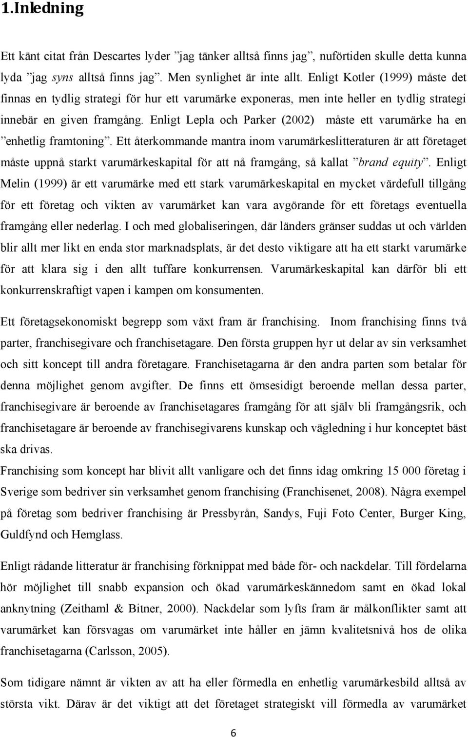 Enligt Lepla och Parker (2002) måste ett varumärke ha en enhetlig framtoning.