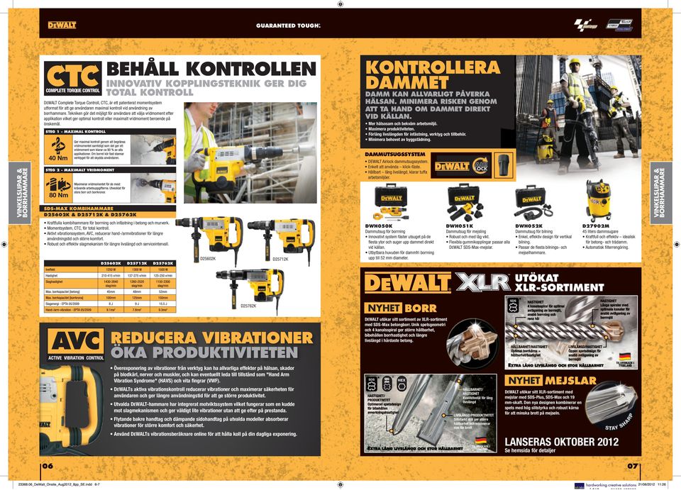 STEG 2 - MAXIMALT VRIDMOMENT DEWALT Airlock dammutsugssystem. Enkelt att använda klick-fäste. Hållbart lång livslängd, klarar tuffa arbetsmiljöer.